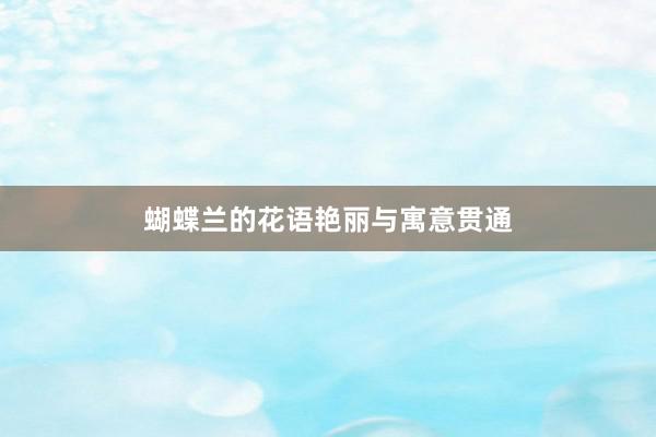 蝴蝶兰的花语艳丽与寓意贯通